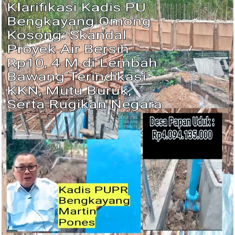 Klarifikasi Kadis PUPR Bengkayang Dinilai Omong Kosong Skandal Proyek Air Bersih Rp10,4 Miliar di Lembah Bawang Terindikasi KKN, Mutu Buruk, dan Rugikan Negara